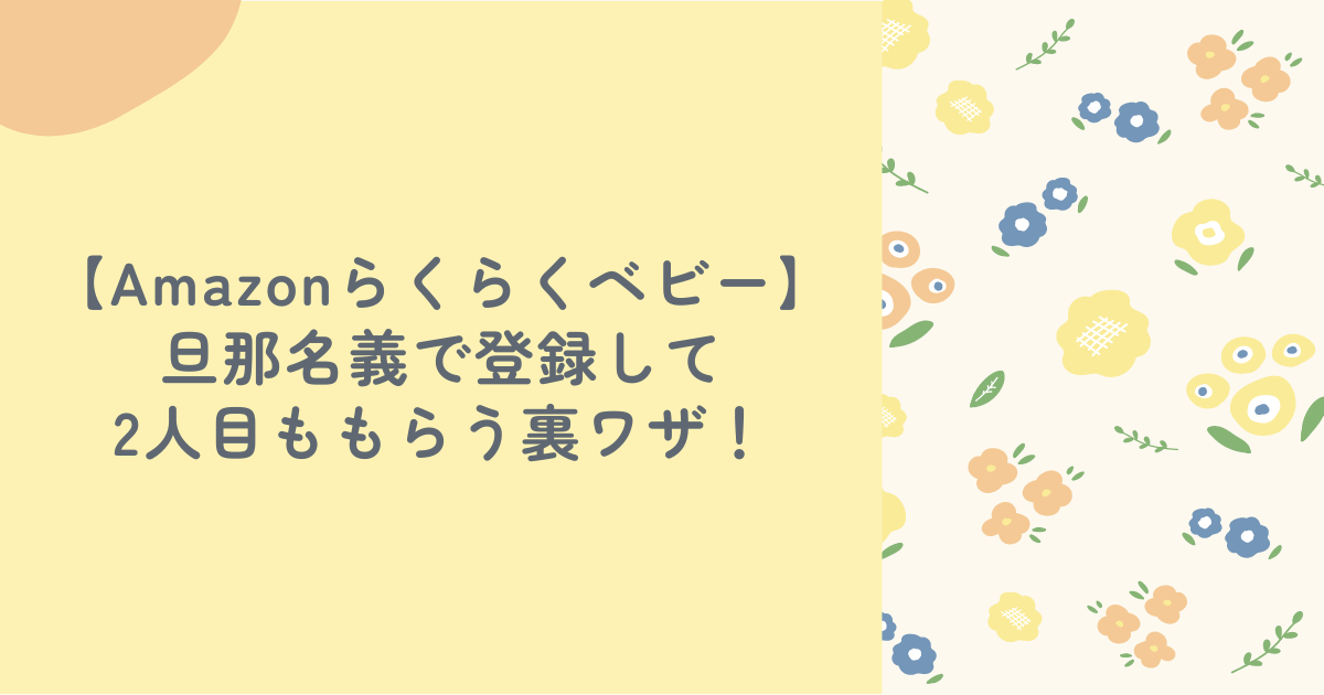 Amazonらくらくベビーを旦那名義で登録して2人目ももらう裏ワザ！
