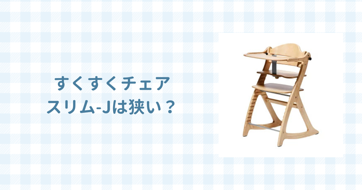 すくすくチェアスリム-Jは狭い？口コミ評判をレビュー！